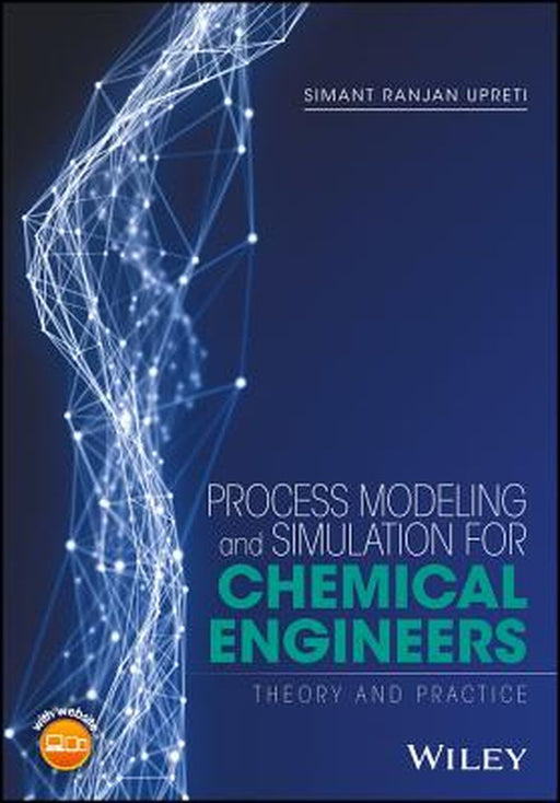 Process Modeling and Simulation for Chemical Engineers: Theory and Practice by Simant R. Upreti