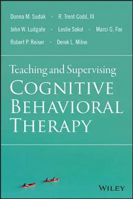 Teaching and Supervising Cognitive Behavioral Therapy by Donna M. Sudak