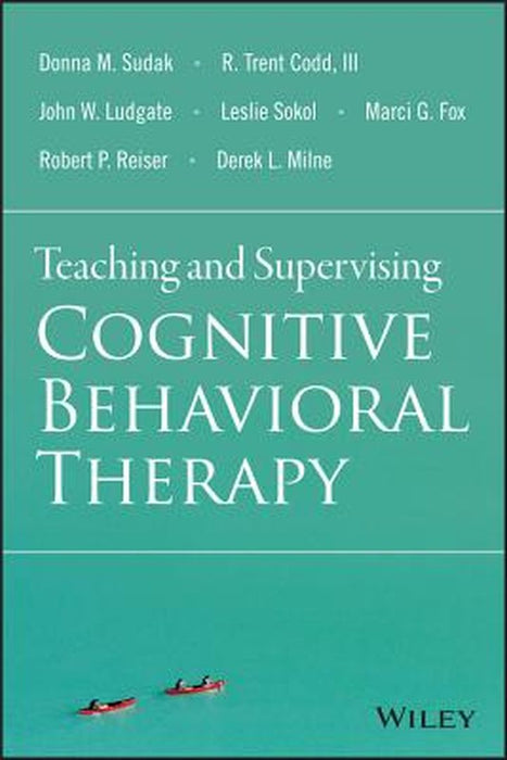 Teaching and Supervising Cognitive Behavioral Therapy by Donna M. Sudak