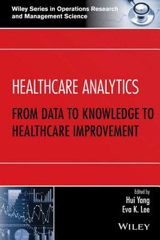 Healthcare Analytics: From Data to Knowledge to Healthcare Improvement by Hui Yang