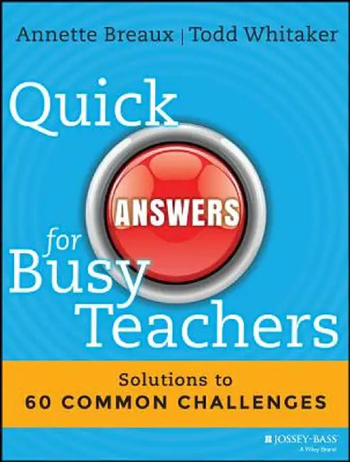 Quick Answers for Busy Teachers: Solutions to 60 Common Challenges by Annette Breaux