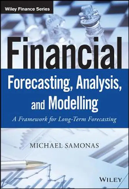 Financial Forecasting, Analysis and Modelling: A Framework for Long-Term Forecasting by Michael Samonas