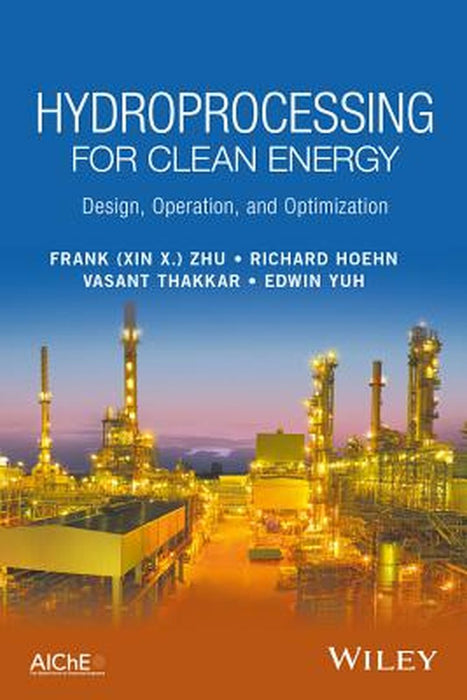 Hydroprocessing: Design, Operation and Optimization by Frank (Xin X.) Zhu, Richard Hoehn, Vasant Thakkar