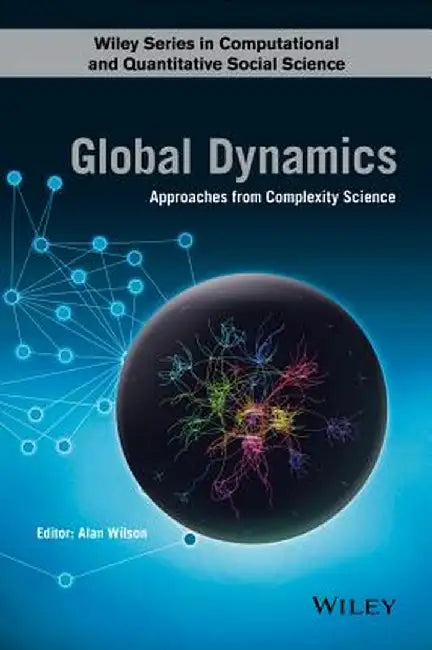 Global Dynamics: Approaches from Complexity Science by Alan Wilson