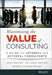 Maximizing the Value of Consulting: A Guide for Internal and External Consultants by Jack J. Phillips