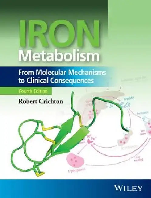 Iron Metabolism: From Molecular Mechanisms to Clinical Consequences by Robert Crichton