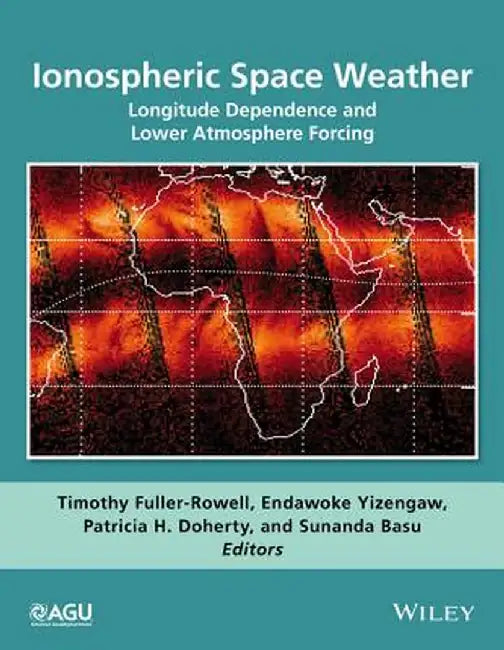 Ionospheric Space Weather: Longitude Dependence and Lower Atmosphere Forcing by Timothy Fuller-Rowell, Endawoke Yizengaw, Patricia H. Doherty