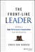The Front-Line Leader: Building a High-Performance Organization from the Ground Up by Chris Van Gorder