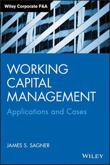 Working Capital Management: Applications and Case Studies by James Sagner