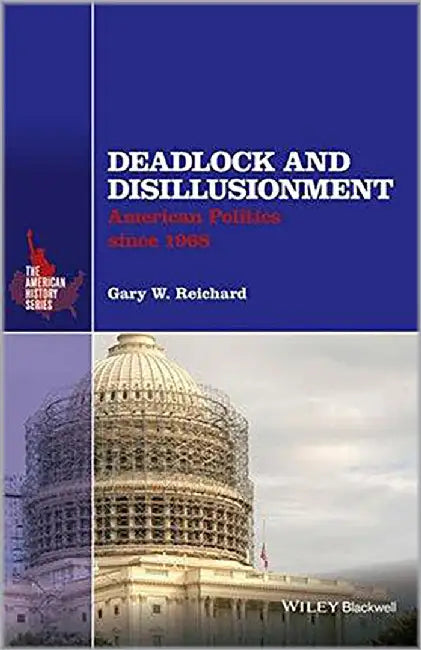 Deadlock And Disillusionment: American Politics Since 1968 by Gary W. Reichard