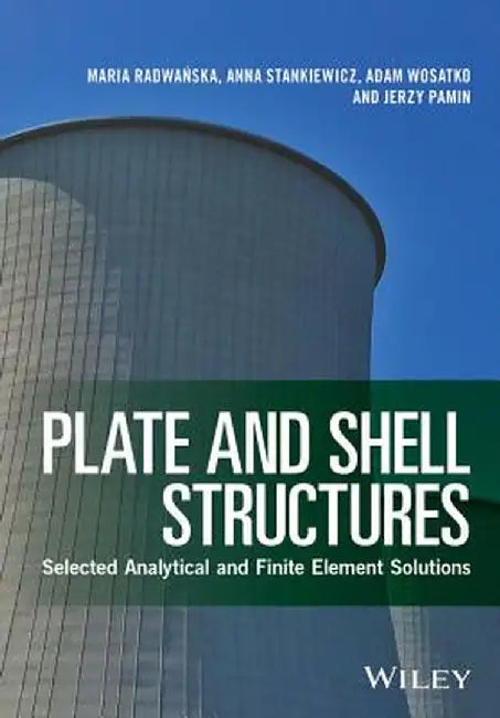 Plate and Shell Structures: Selected Analytical and Finite Element Solutions by Maria Radwańska