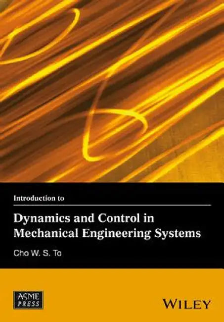 Introduction to Dynamics and Control in Mechanical Engineering Systems by Cho W. S. To