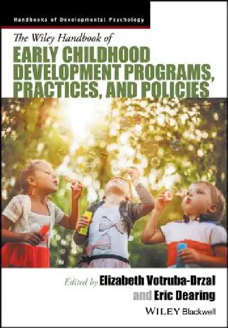 The Wiley Handbook of Early Childhood Development Programs, Practices, and Policies by Editor: Elizabeth Votruba-Drzal, Editor: Eric Dearing