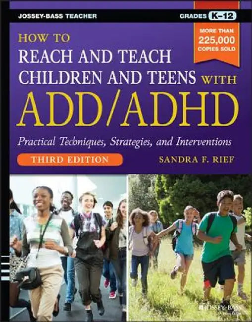 How to Reach and Teach Children and Teens with ADD/ADHD by Sandra F. Rief