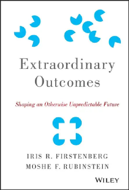 Extraordinary Outcomes: Shaping an Otherwise Unpredictable Future by Iris R. Firstenberg