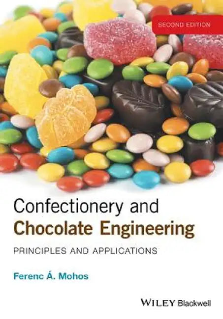 Confectionery and Chocolate Engineering: Principles and Applications by Ferenc A. Mohos