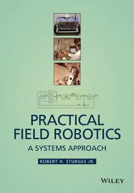 Practical Field Robotics: A Systems Approach by Robert H. Sturges
