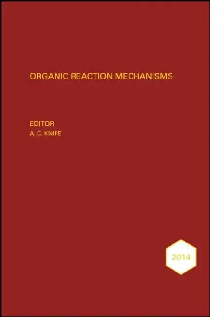 Organic Reaction Mechanisms 2014: An annual survey covering the literature dated January to December 2014 by Editor: A. C. Knipe