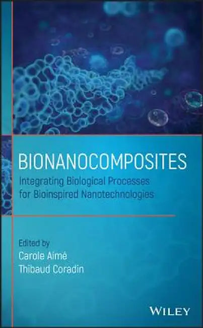 Bionanocomposites: Integrating Biological Processes for Bioinspired Nanotechnologies by Carole Aim