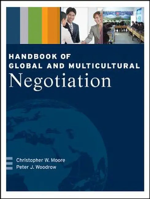 Handbook of Global and Multicultural Negotiation by Christopher W. Moore