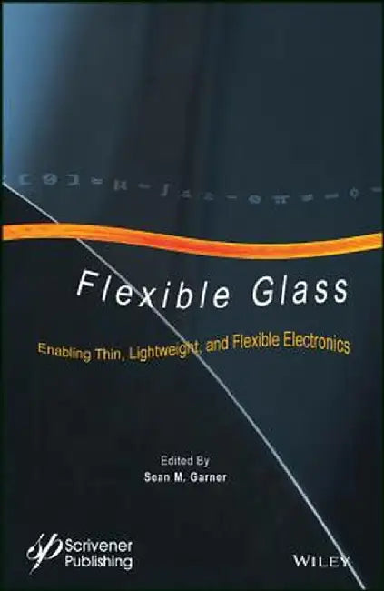 Flexible Glass: Enabling Thin, Lightweight, and Flexible Electronics by Sean M. Garner