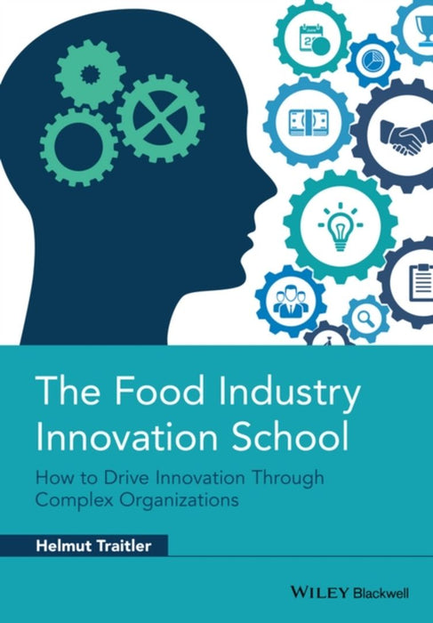 The Food Industry Innovation School: How to Drive Innovation through Complex Organizations by Helmut Traitler