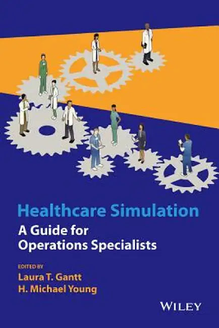 Healthcare Simulation: A Guide for Operations Specialists by Laura T. Gantt