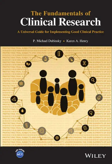 The Fundamentals of Clinical Research: A Universal Guide for the Clinical Trial Professional by P. Michael Dubinsky