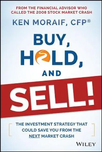 Buy, Hold, and Sell!: The Investment Strategy That Could Save You from the Next Market Crash by Ken Moraif