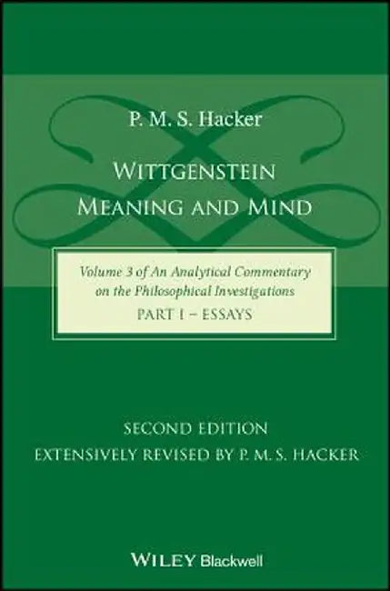 Wittgenstein: Meaning and Mind (Volume 3 of an Analytical Commentary on the Philosophical Investigations), Part 1: Essays by P. M. S. Hacker
