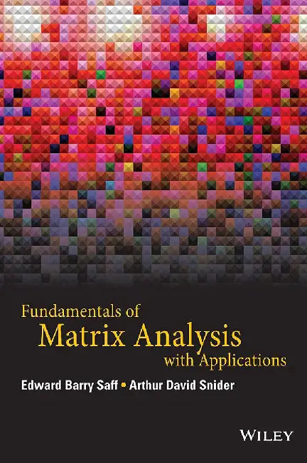 Fundamentals Of Matrix Analysis With Applications by Edward Barry Saff, Arthur David Snider