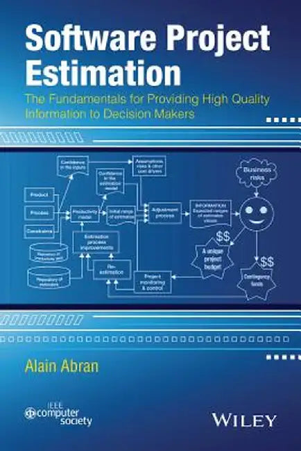 Software Project Estimation: The Fundamentals for Providing High Quality Information to Decision Makers by Alain Abran