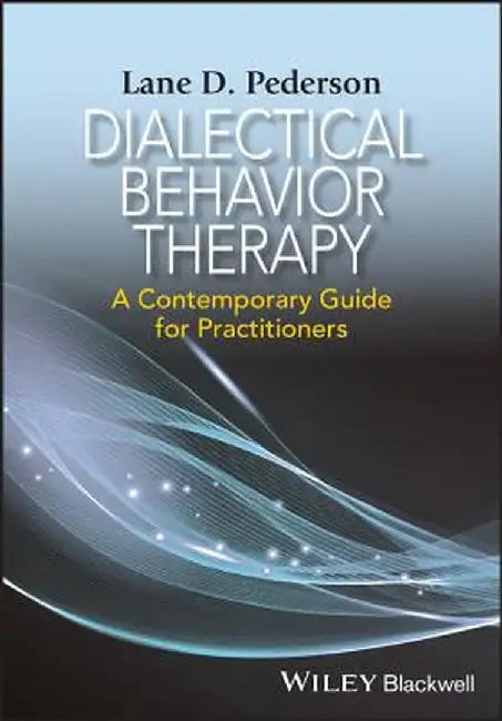 Dialectical Behavior Therapy: A Contemporary Guide for Practitioners by Lane D. Pederson