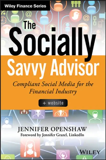 The Socially Savvy Advisor + Website: Compliant Social Media for the Financial Industry by Jennifer Openshaw