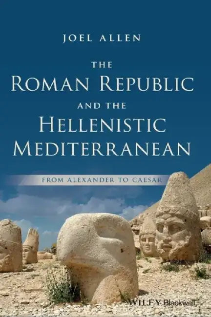 The Roman Republic and the Hellenistic Mediterranean: From Alexander to Caesar by Joel Allen
