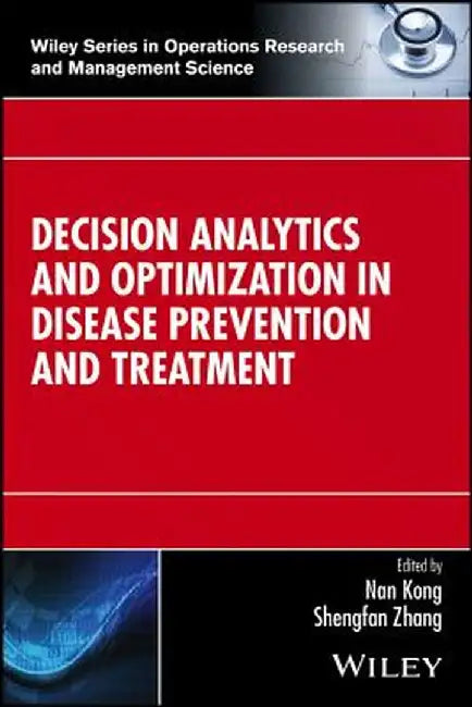 Decision Analytics and Optimization in Disease Prevention and Treatment by Nan Kong