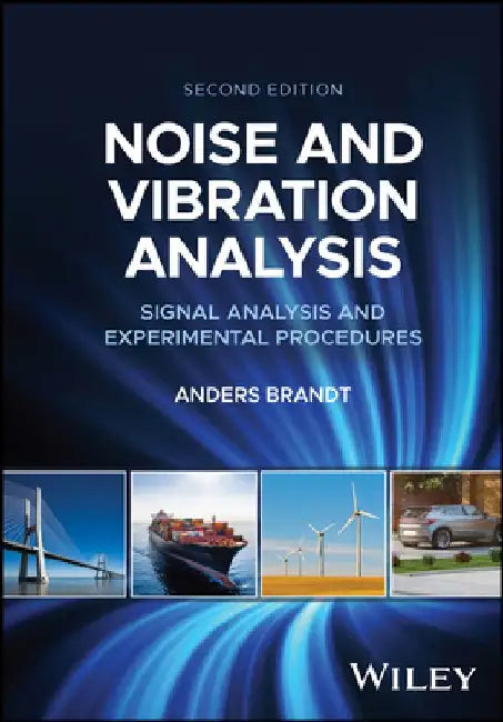 Noise and Vibration Analysis: Signal Analysis and Experimental Procedures by Anders Brandt
