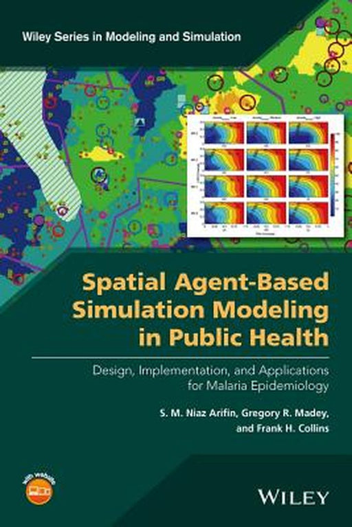 A Spatial Agent-Based Simulation Modeling in Public Health: Design, Implementation, and Applications for Malaria Epidemiology by S. M. Niaz Arifin, Gregory R. Madey, Frank H. Collins