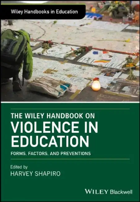 The Wiley Handbook on Violence in Education: Forms, Factors, and Preventions by Editor: Harvey Shapiro