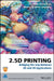 2.5d Printing: Bridging the Gap Between 2D and 3D Applications by Carinna Parraman