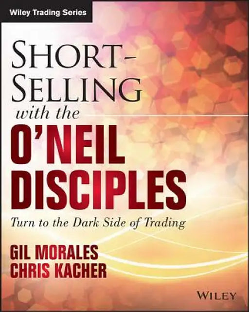 Short-Selling with the O'Neil Disciples: Turn to the Dark Side of Trading by Gil Morales