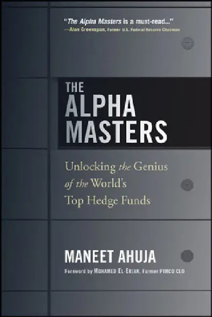 The Alpha Masters: Unlocking the Genius of the World's Top Hedge Funds by Maneet Ahuja
