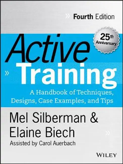 Active Training: A Handbook of Techniques, Designs, Case Examples, and Tips by Melvin L. Silberman