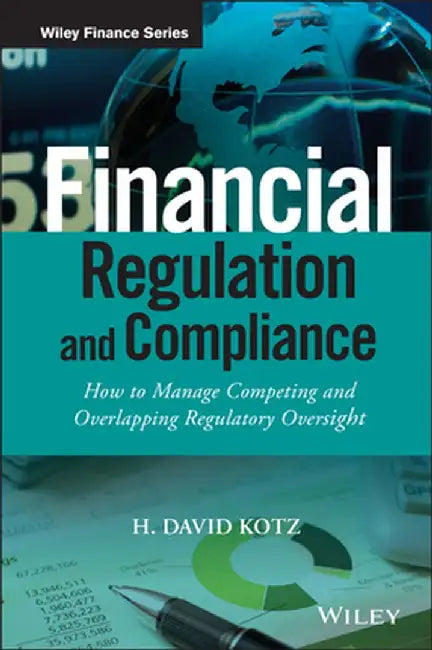 Financial Regulation and Compliance, + Website: How to Manage Competing and Overlapping Regulatory Oversight by H. David Kotz