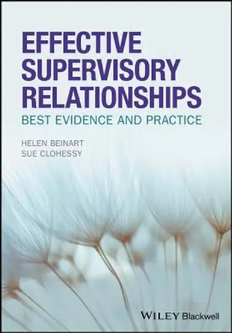 Effective Supervisory Relationships: Best Evidence and Practice by Helen Beinart, Susan Clohessy