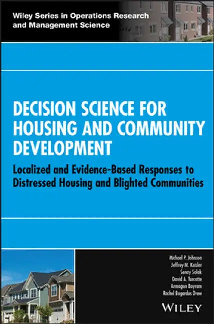 Decision Science for Housing and Community Development: Localized and Evidence-Based Responses to Distressed Housing and Blighted Communities by Michael P. Johnson