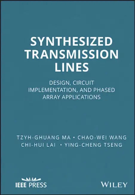 Synthesized Transmission Lines: Design, Circuit Implementation, and Phased Array Applications by Tzyh-Ghuang Ma