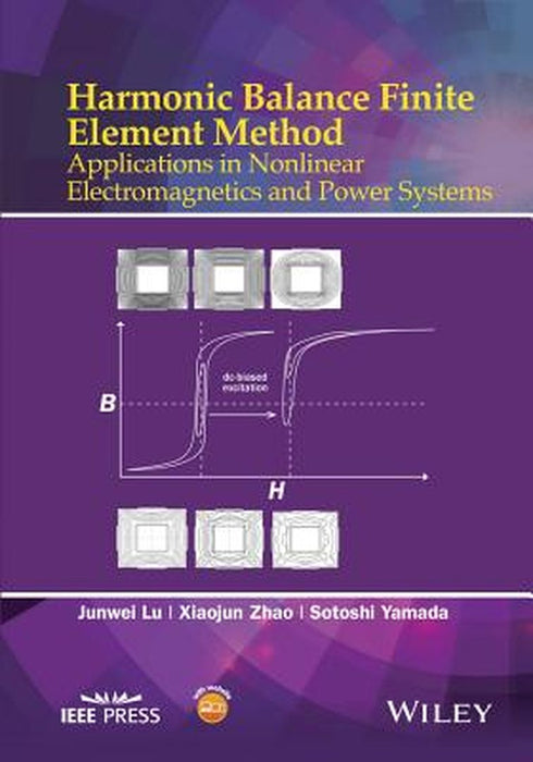 Harmonic Balance Finite Element Method: Applications in Nonlinear Electromagnetics and Power Systems by Junwei Lu, Xiaojun Zhao, Sotoshi Yamada