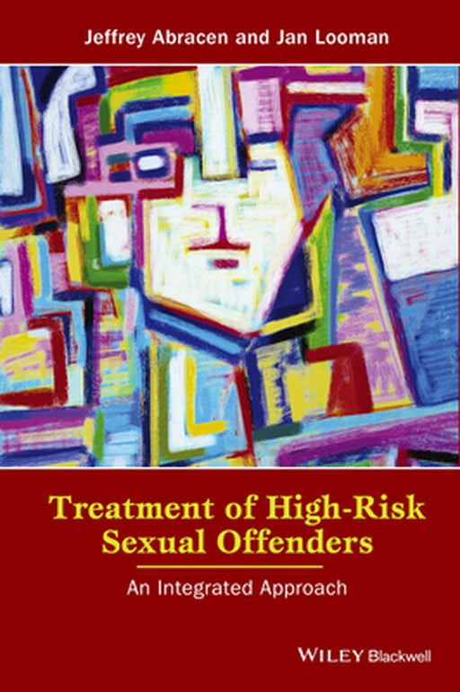 Treatment Of High-Risk Sexual Offenders: An Integrated Approach by Jeffrey Abracen, Jan Looman