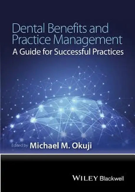 Dental Benefits and Practice Management: A Guide for Successful Practices by Michael M. Okuji